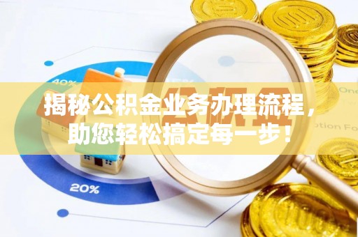 陆良揭秘公积金业务办理流程，助您轻松搞定每一步！