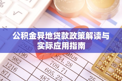 陆良公积金异地贷款政策解读与实际应用指南