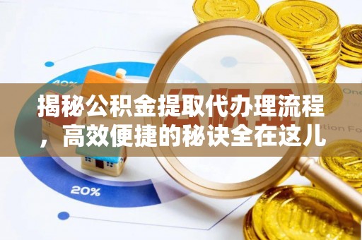 陆良揭秘公积金提取代办理流程，高效便捷的秘诀全在这儿