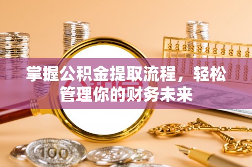 陆良掌握公积金提取流程，轻松管理你的财务未来