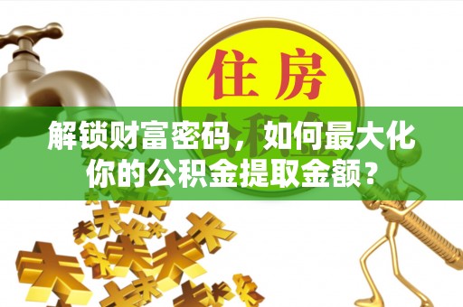 陆良解锁财富密码，如何最大化你的公积金提取金额？