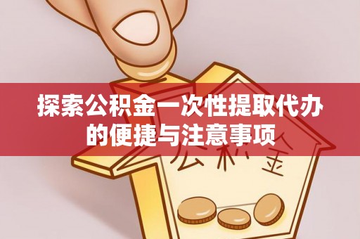陆良探索公积金一次性提取代办的便捷与注意事项