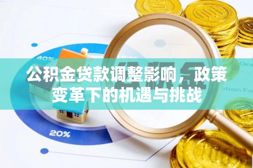 陆良公积金贷款调整影响，政策变革下的机遇与挑战