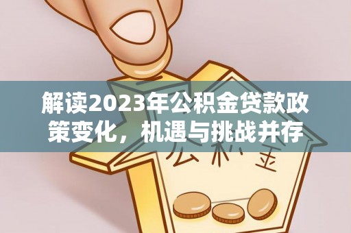 陆良解读2023年公积金贷款政策变化，机遇与挑战并存